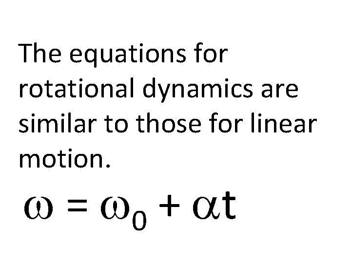 The equations for rotational dynamics are similar to those for linear motion. w =