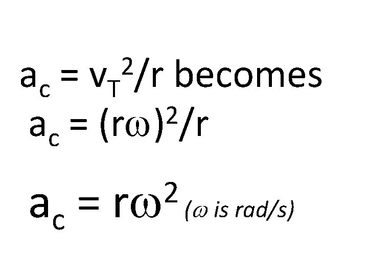 2/r becomes ac = v. T 2 ac = (rw) /r ac 2 =