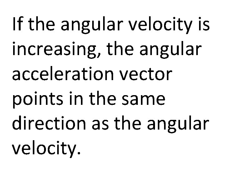 If the angular velocity is increasing, the angular acceleration vector points in the same