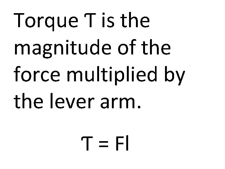 Torque Ƭ is the magnitude of the force multiplied by the lever arm. Ƭ