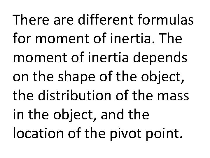 There are different formulas for moment of inertia. The moment of inertia depends on