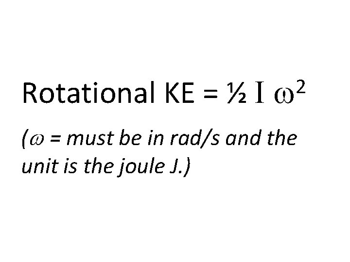 Rotational KE = ½ I 2 w (w = must be in rad/s and