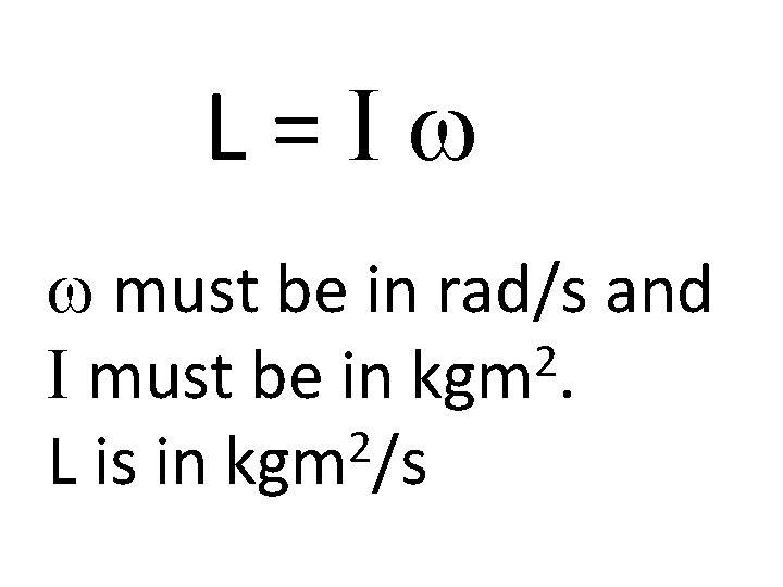 L = I w w must be in rad/s and 2 I must be