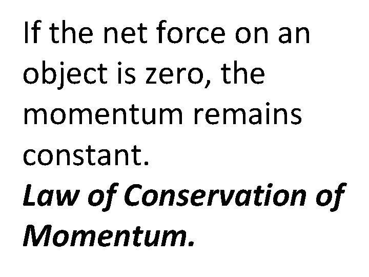 If the net force on an object is zero, the momentum remains constant. Law