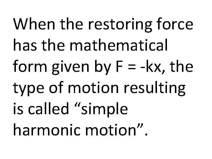 When the restoring force has the mathematical form given by F = -kx, the