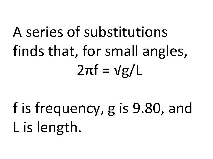 A series of substitutions finds that, for small angles, 2πf = √g/L f is