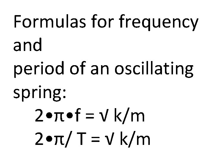 Formulas for frequency and period of an oscillating spring: 2 • π • f