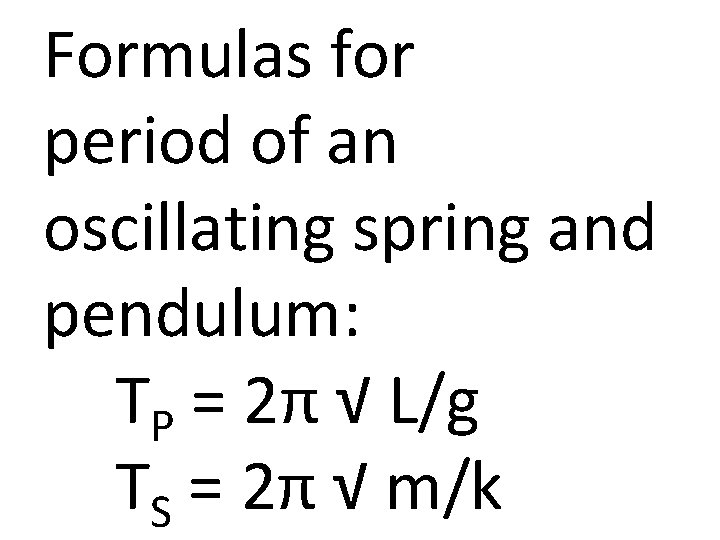 Formulas for period of an oscillating spring and pendulum: TP = 2π √ L/g