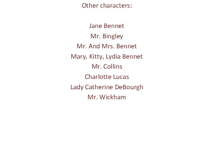 Other characters: Jane Bennet Mr. Bingley Mr. And Mrs. Bennet Mary, Kitty, Lydia Bennet