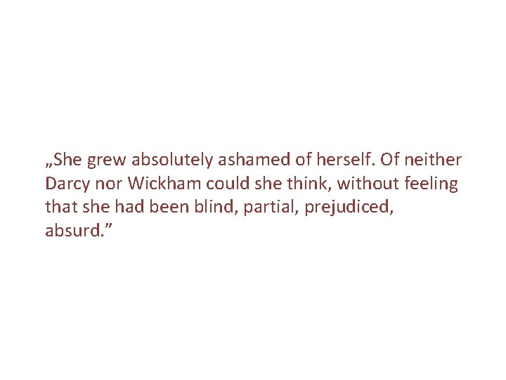 „She grew absolutely ashamed of herself. Of neither Darcy nor Wickham could she think,