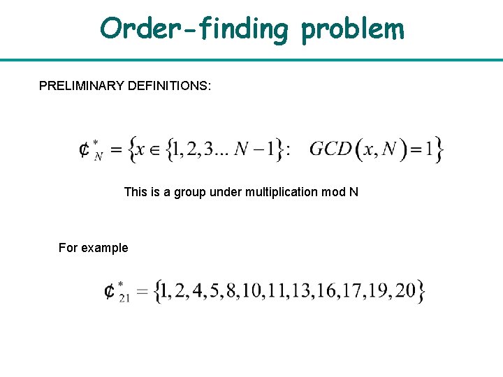 Order-finding problem PRELIMINARY DEFINITIONS: This is a group under multiplication mod N For example