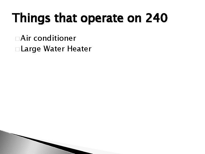 Things that operate on 240 � Air conditioner � Large Water Heater 