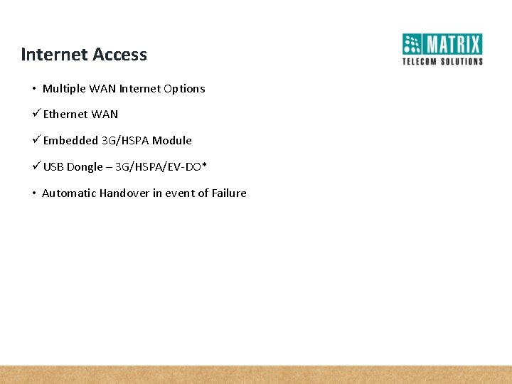 Internet Access • Multiple WAN Internet Options üEthernet WAN üEmbedded 3 G/HSPA Module üUSB