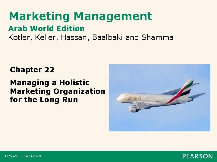 Marketing Management Arab World Edition Kotler, Keller, Hassan, Baalbaki and Shamma Chapter 22 Managing Marketing Management Arab World Edition Kotler, Keller, Hassan, Baalbaki and Shamma Chapter 22 Managing
