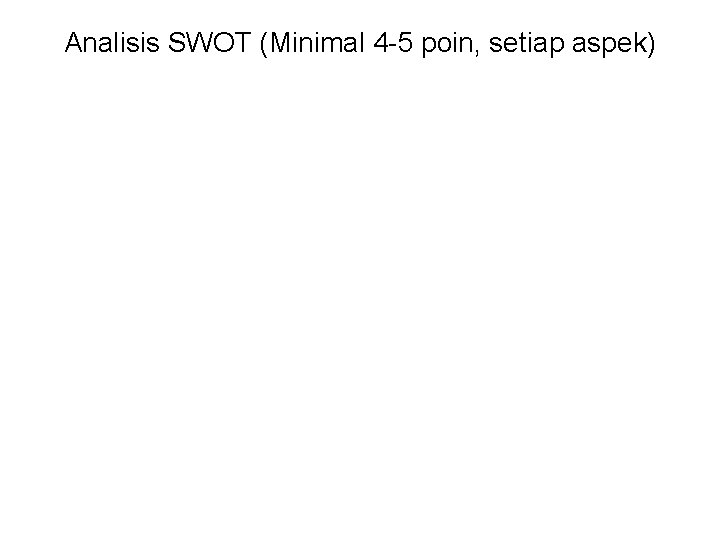 Analisis SWOT (Minimal 4 -5 poin, setiap aspek) 