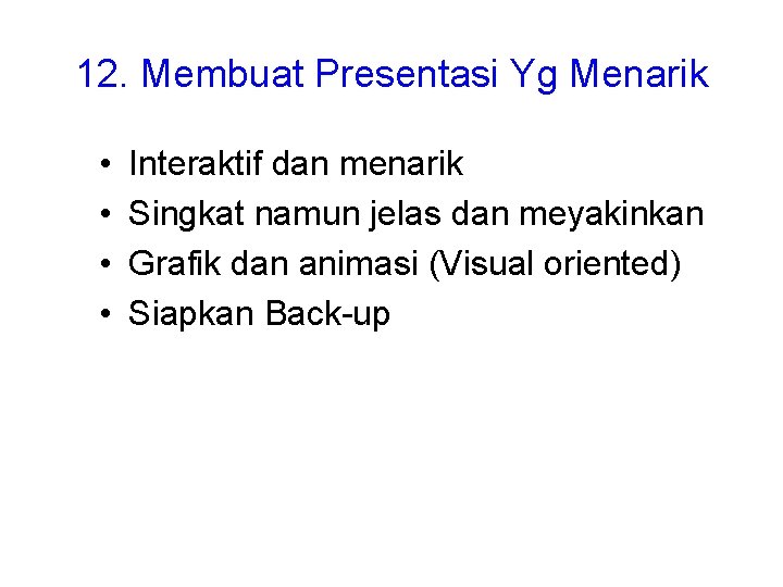 12. Membuat Presentasi Yg Menarik • • Interaktif dan menarik Singkat namun jelas dan