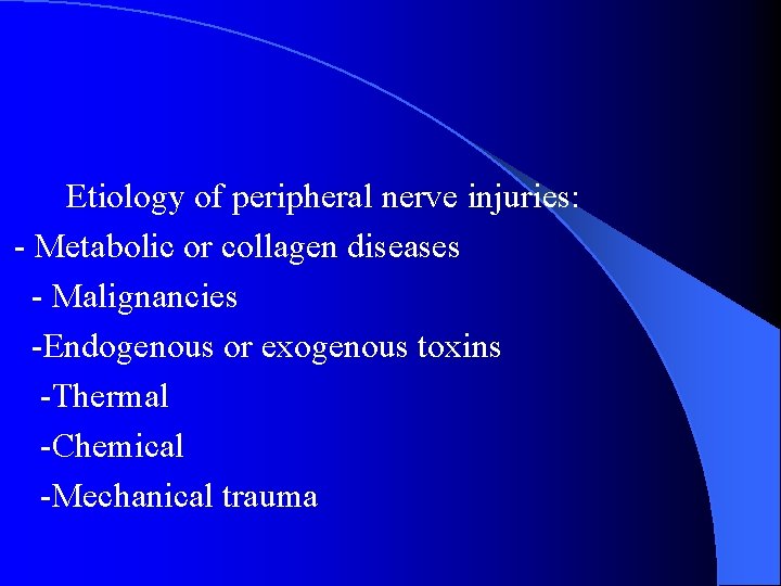 Etiology of peripheral nerve injuries: - Metabolic or collagen diseases - Malignancies -Endogenous or