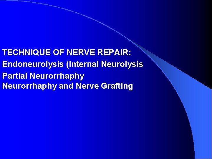 TECHNIQUE OF NERVE REPAIR: Endoneurolysis (Internal Neurolysis Partial Neurorrhaphy and Nerve Grafting 