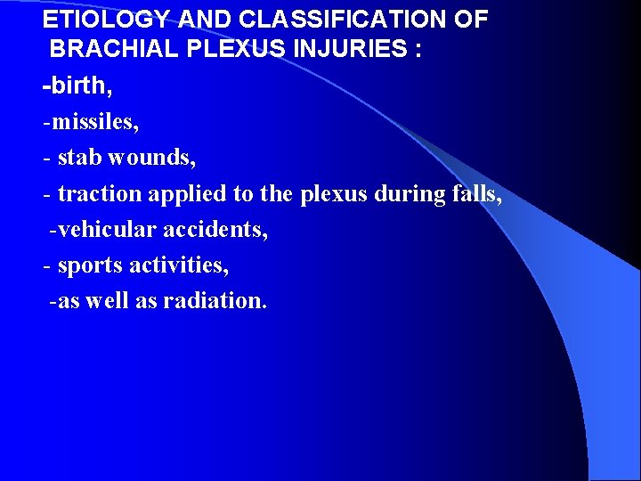 ETIOLOGY AND CLASSIFICATION OF BRACHIAL PLEXUS INJURIES : -birth, -missiles, - stab wounds, -