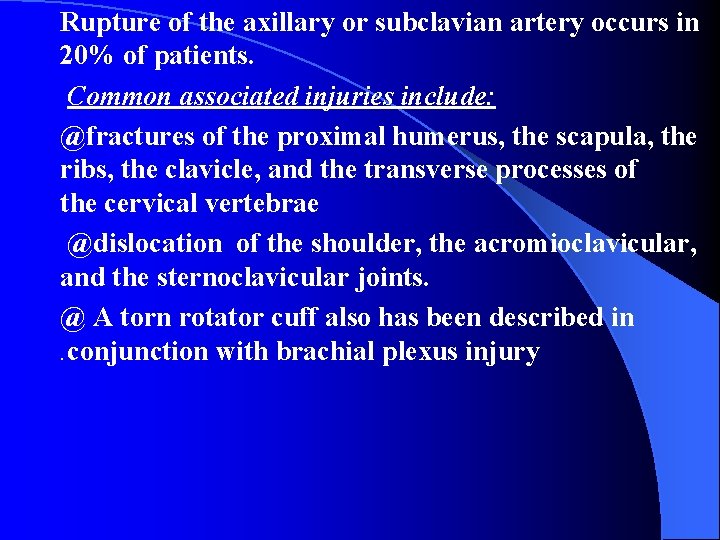 Rupture of the axillary or subclavian artery occurs in 20% of patients. Common associated