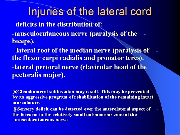 Injuries of the lateral cord deficits in the distribution of: -musculocutaneous nerve (paralysis of