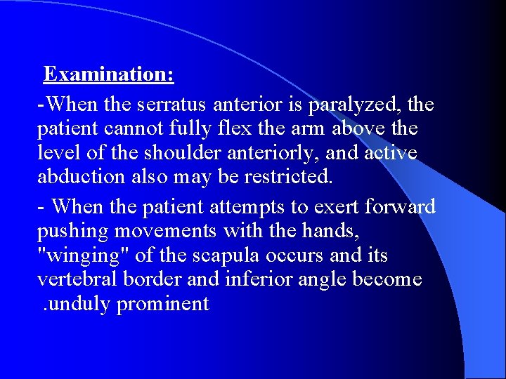 Examination: -When the serratus anterior is paralyzed, the patient cannot fully flex the arm