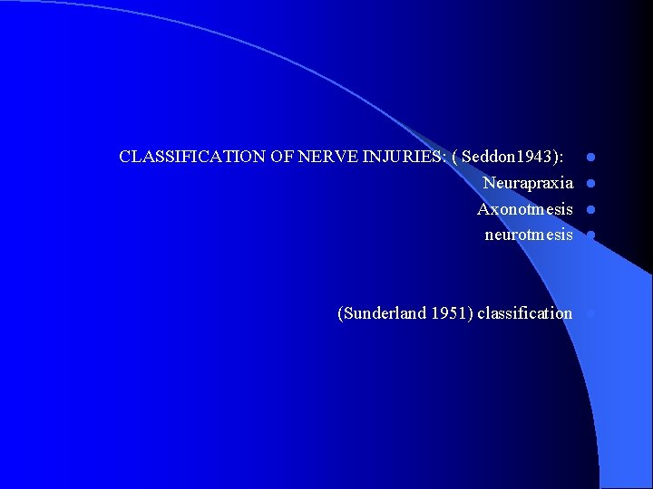 CLASSIFICATION OF NERVE INJURIES: ( Seddon 1943): Neurapraxia Axonotmesis neurotmesis l l (Sunderland 1951)