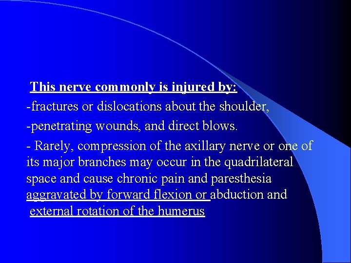 This nerve commonly is injured by: -fractures or dislocations about the shoulder, -penetrating wounds,