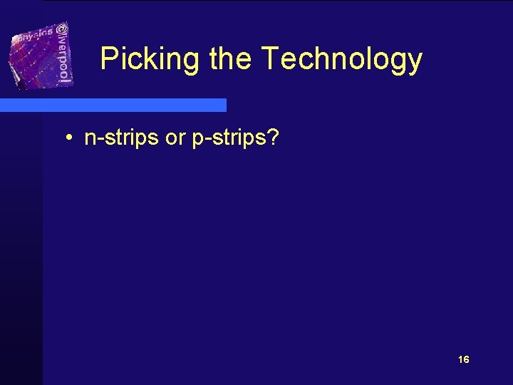 Picking the Technology • n-strips or p-strips? 16 