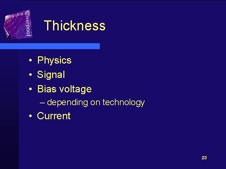 Thickness • Physics • Signal • Bias voltage – depending on technology • Current