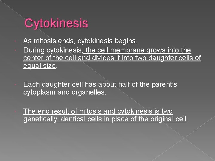 Cytokinesis As mitosis ends, cytokinesis begins. During cytokinesis, the cell membrane grows into the