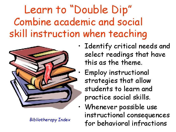 Learn to “Double Dip” Combine academic and social skill instruction when teaching Bibliotherapy Index