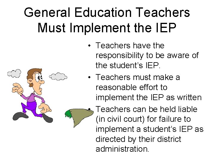 General Education Teachers Must Implement the IEP • Teachers have the responsibility to be