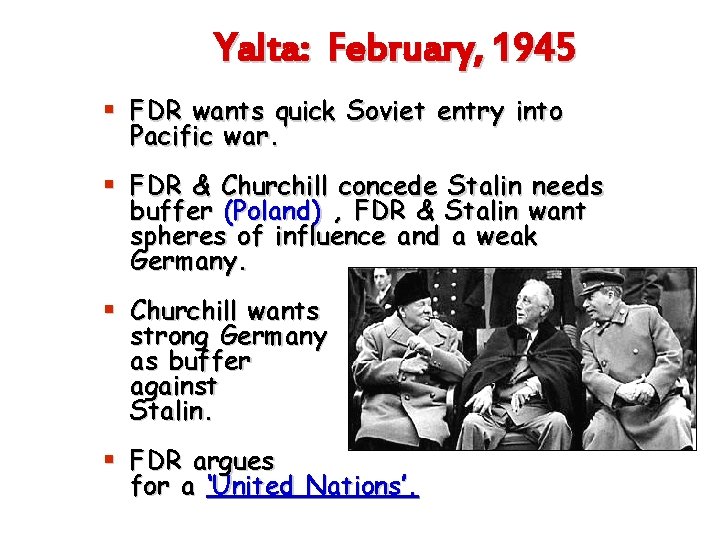 Yalta: February, 1945 § FDR wants quick Soviet entry into Pacific war. § FDR