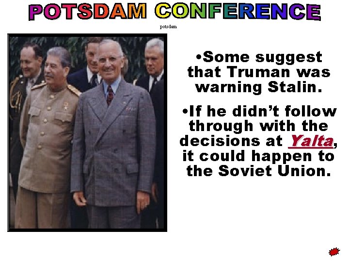 potsdam • Some suggest that Truman was warning Stalin. • If he didn’t follow