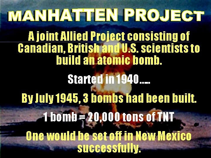 A joint Allied Project consisting of Canadian, British and U. S. scientists to build