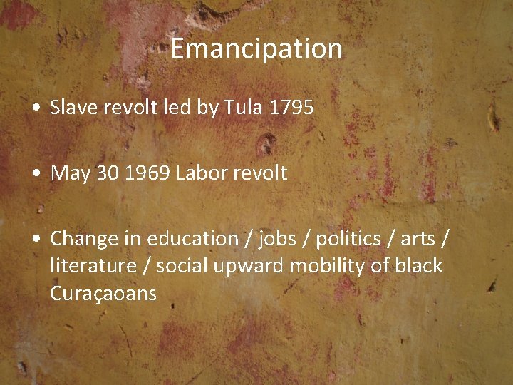 Emancipation • Slave revolt led by Tula 1795 • May 30 1969 Labor revolt