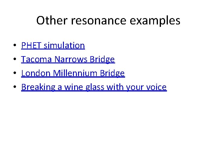 Other resonance examples • • PHET simulation Tacoma Narrows Bridge London Millennium Bridge Breaking