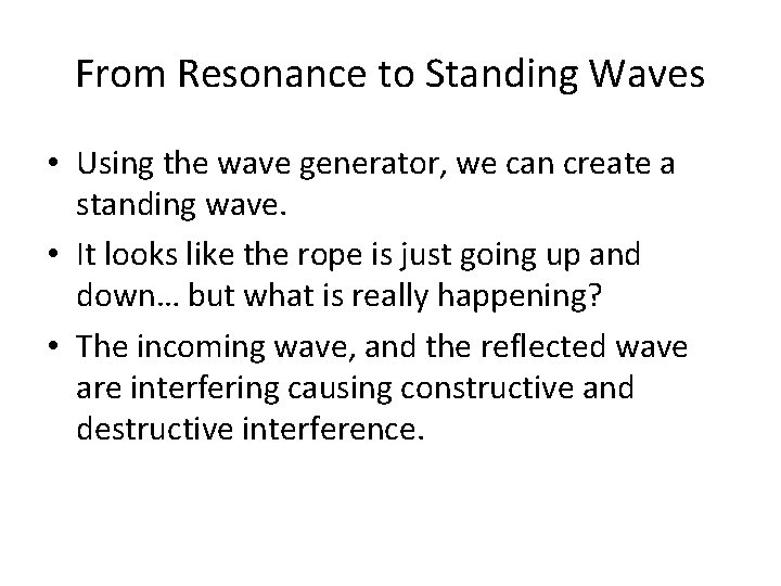 From Resonance to Standing Waves • Using the wave generator, we can create a