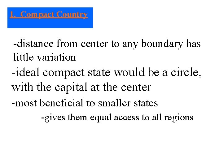 1. Compact Country -distance from center to any boundary has little variation -ideal compact