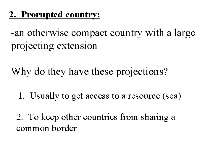 2. Prorupted country: -an otherwise compact country with a large projecting extension Why do