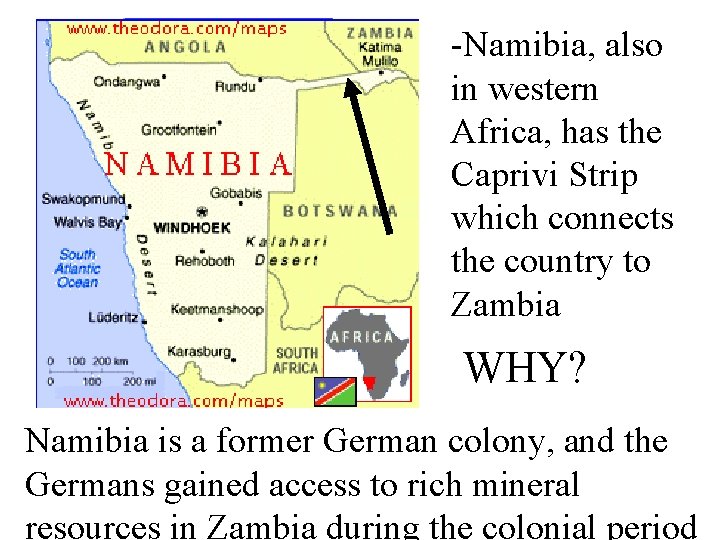 -Namibia, also in western Africa, has the Caprivi Strip which connects the country to