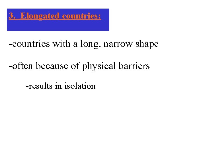 3. Elongated countries: -countries with a long, narrow shape -often because of physical barriers