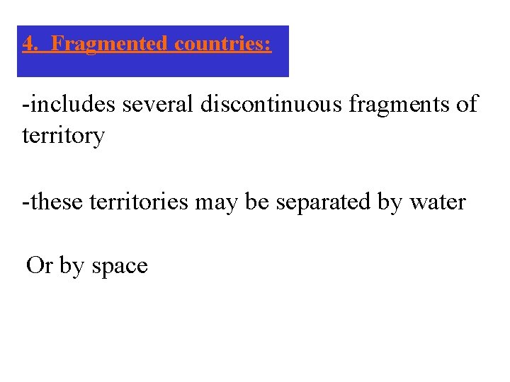 4. Fragmented countries: -includes several discontinuous fragments of territory -these territories may be separated