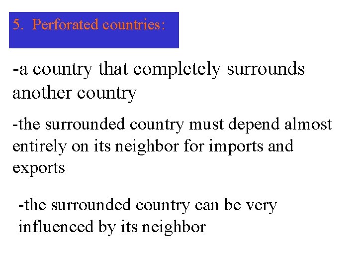 5. Perforated countries: -a country that completely surrounds another country -the surrounded country must