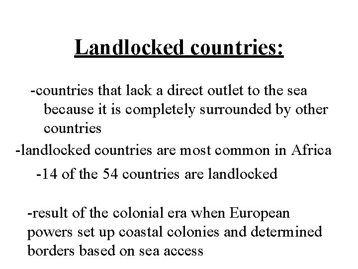 Landlocked countries: -countries that lack a direct outlet to the sea because it is