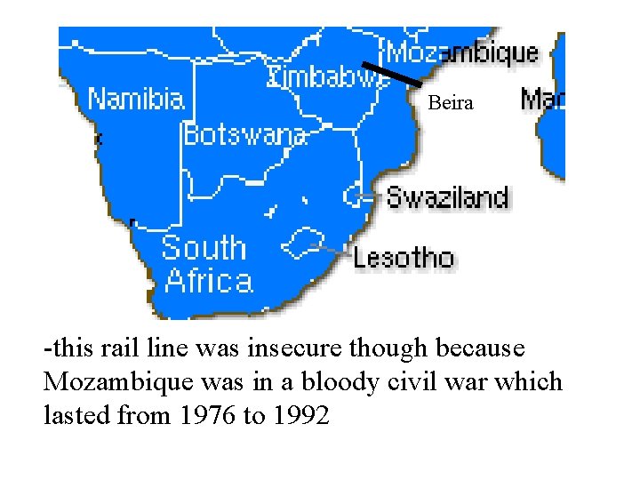 Beira -this rail line was insecure though because Mozambique was in a bloody civil