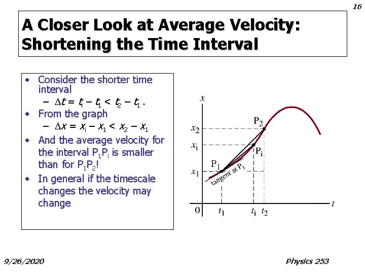 16 A Closer Look at Average Velocity: Shortening the Time Interval • Consider the