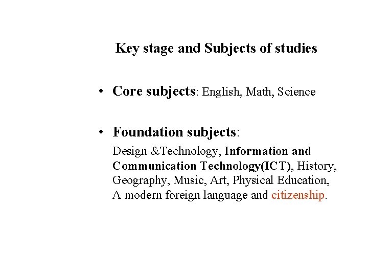 Key stage and Subjects of studies • Core subjects: English, Math, Science • Foundation