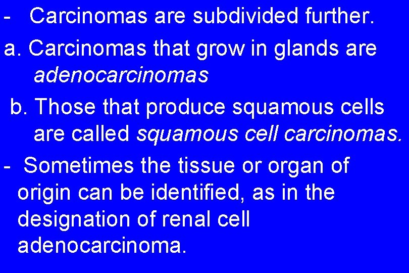 - Carcinomas are subdivided further. a. Carcinomas that grow in glands are adenocarcinomas b.